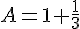 A=1+\frac{1}{3}