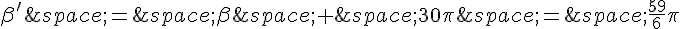 \beta'\,=\,\beta\,+\,30\pi\,=\,\frac{59}{6}\pi