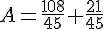 A=\frac{108}{45}+\frac{21}{45}