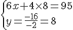 \{ 6x+4\times 8=95\\y=\frac{-16}{-2}=8.