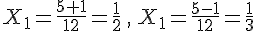 X_1=\frac{5+1}{12}=\frac{1}{2}\,,\,X_1=\frac{5-1}{12}=\frac{1}{3}