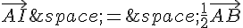 \vec{AI}\,=\,\frac{1}{2}\vec{AB}