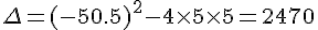 \Delta=(-50.5)^2-4\times  5\times  5=2470