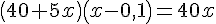 (40+5x ) ( x-0,1 )=40x