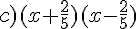 c)(x+\frac{2}{5})(x-\frac{2}{5})