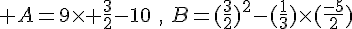  A=9\times   \frac{3}{2}-10\,\,,\,\,B=(\frac{3}{2})^2-(\frac{1}{3})\times  (\frac{-5}{2})