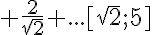  \frac{2}{\sqrt{2}} ...[\sqrt{2};5]