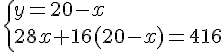 \{ y=20-x\\28x+16(20-x)=416 .