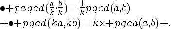 \bullet pagcd(\frac{a}{k},\frac{b}{k})=\frac{1}{k}pgcd(a,b)\\ \bullet pgcd(ka,kb)=k\times pgcd(a,b) .