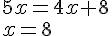 5x=4x+8\x=8