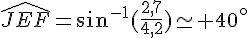 \widehat{JEF}=sin^{-1}(\frac{2,7}{4,2})\simeq 40^{\circ}