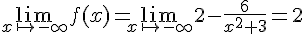 \lim_{x \mapsto       - \infty} f(x)= \lim_{x \mapsto       -\infty }2-\frac{6}{x^2+3}=2