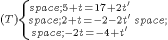 (T)\{\begin{matrix}\,5+t=17+2t'\\\,2+t=-2-2t'\,\\\,-2t=-4+t'\end{matrix}.
