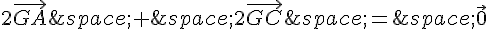 2\vec{GA}\,+\,2\vec{GC}\,=\,\vec{0}