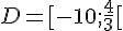 D = [ - 10 ; \frac{4}{3} [
