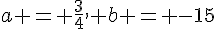 a = \frac{3}{4}, b = -15