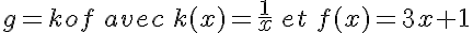  g=kof \,avec \,k(x)=\frac{1}{x} \,et\, f(x)=3x+1