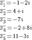 \,\overline{z_1}=-1-2i \\ \,\overline{z_2}=4+i \\ \,\overline{z_3}=-7i\\ \,\overline{z_4}=-2+8i\\ \,\overline{z_5}=11-3i