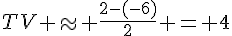 TV \approx \frac{2-(-6)}{2} = 4