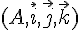 (A,\vec{i},\vec{j},\vec{k})