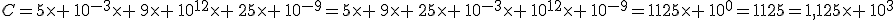 C=5\times \,10^{-3}\times \,9\times \,10^{12}\times \,25\times \,10^{-9}=5\times \,9\times \,25\times \,10^{-3}\times \,10^{12}\times \,10^{-9}=1125\times \,10^0=1125=1,125\times \,10^3