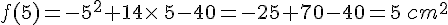 f(5)=-5^2+14\times \,5-40=-25+70-40=5\,cm^2
