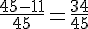 \frac{45-11}{45}=\frac{34}{45}