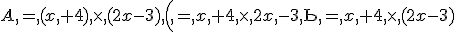 A,=,(x,+4),\times   ,(2x-3),\B,=,x,+4,\times   ,2x,-3,\C,=,x,+4,\times   ,(2x-3)
