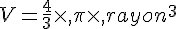V=\frac{4}{3}\times  ,\pi\times  ,rayon^3