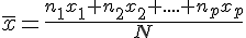 \overline{x}=\frac{n_1x_1+n_2x_2+....+n_px_p}{N}