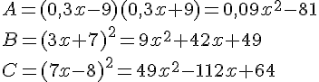 A=(0,3x-9)(0,3x+9)=0,09x^2-81\\B=(3x+7)^2=9x^2+42x+49\\C=(7x-8)^2=49x^2-112x+64
