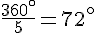 \frac{360^{\circ}}{5}=72^{\circ}