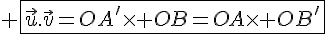  \fbox{\vec{u}.\vec{v}=OA'\times   OB=OA\times   OB'}
