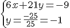 \{ 6x+21y=-9\\y=\frac{-25}{25}=-1 .