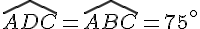 \widehat{ADC}=\widehat{ABC}=75^{\circ}