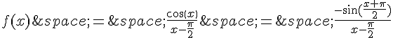 f(x)\,=\,\frac{cos(x)}{x-\frac{\pi}{2}}\,=\,\frac{-\sin(\frac{x+\pi}{2})}{x-\frac{\pi}{2}}