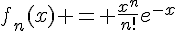 f_n(x) = \frac{x^n}{n!}e^{-x}
