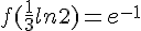 f(\frac{1}{3}ln2)=e^{-1}