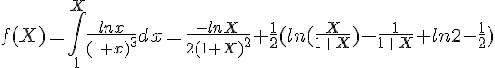 f(X)=\int_{1}^{X} \frac{ln x}{(1+x)^3}dx=\frac{-lnX}{2(1+X)^2}+\frac{1}{2}(ln(\frac{X}{1+X})+\frac{1}{1+X}+ln 2 -\frac{1}{2})