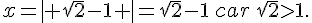 x= | \sqrt{2}-1  |=\sqrt{2}-1\,car\,\sqrt{2}gt;1.