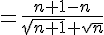\= \frac{n+1-n }{\sqrt{n+1}+\sqrt{n}}