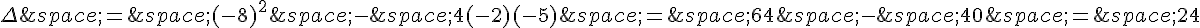 \Delta\,=\,(-8)^2\,-\,4(-2)(-5)\,=\,64\,-\,40\,=\,24