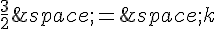 \frac{3}{2}\,=\,k