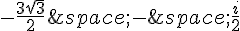 -\frac{3\sqrt{3}}{2}\,-\,\frac{i}{2}