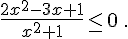  \frac{2x^2-3x+1}{x^2+1}\le 0 \,.