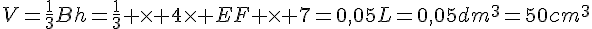V=\frac{1}{3}Bh=\frac{1}{3} \times 4\times EF \times 7=0,05L=0,05dm^3=50cm^3