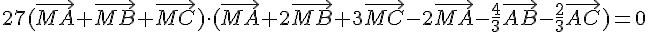 27(\vec{MA}+\vec{MB}+\vec{MC})\times \,(\vec{MA}+2\vec{MB}+3\vec{MC}-2\vec{MA}-\frac{4}{3}\vec{AB}-\frac{2}{3}\vec{AC})=0