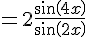 =2\frac{sin(4x)}{sin(2x)}