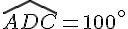 \widehat{ADC}=100^{\circ}
