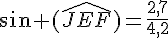 sin (\widehat{JEF})=\frac{2,7}{4,2}